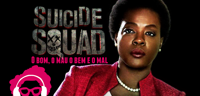 ESQUADRÃO SUICIDA: o bom, o mau, o bem e o mal