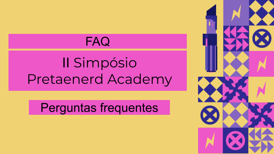 FAQ: Perguntas frequentes sobre o II Simpósio Pretaenerd Academy!
