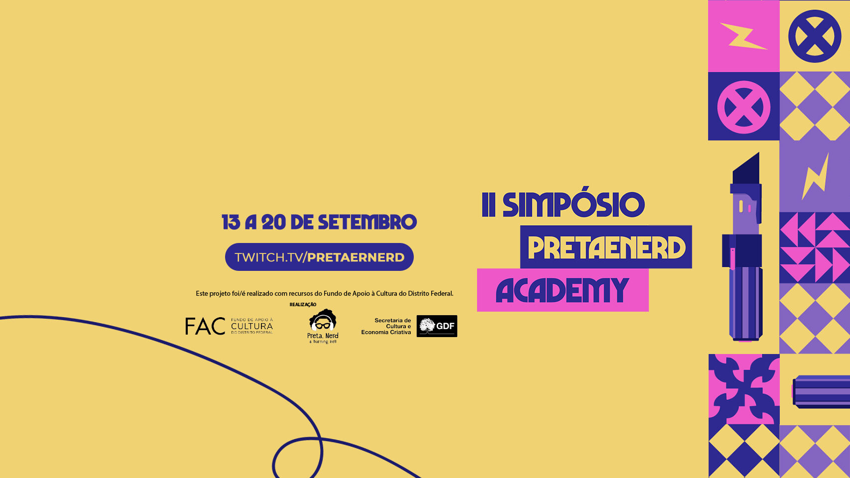 A imagem do banner é constituída por um fundo amarelo. À esquerda, há uma linha curva azul marinho cruzando em direção ao lado inferior. Acima da linha, há o texto em cor azul marinho com fonte em negrito: 13 a 20 de setembro. Abaixo disso há o endereço twitch.tv/pretaenerd em amarelo e envolto por azul marinho. Abaixo disso, está a frase este projeto foi/é realizado com recursos do Fundo de Apoio à Cultura do Distrito Federal. Abaixo temos o logo da FAC, seguido do logo do Pretaenerd, com a palavra realização sobre ele o logo da Secretara de Cultura e Economia Criativa (GDF). No lado direito, há uma rica tapeçaria que remete à colchas com ordem sortida e cores roxo, lilás, amarelo, rosa: os quadrados apresentam formas geométricas básicas como triângulos, quadrados, a letra N, e um círculo com X no meio. Também há sabres de luz.