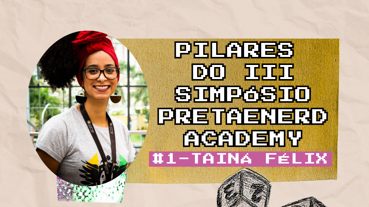 Pilares do III Simpósio Preta e Nerd Academy: Tainá Félix